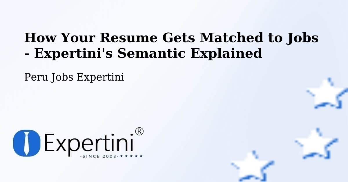 How Your Resume Gets Matched to Jobs - Expertini's Semantic Explained - Peru Jobs Expertini
